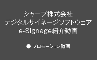 プロモーション動画 : シャープ（株） デジタルサイネージソフトウェア e-signage紹介動画