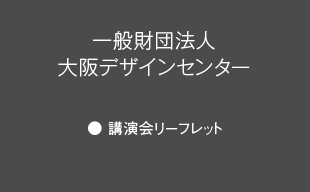 講演会リーフレット : 一般財団法人 大阪デザインセンター