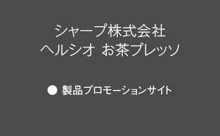 製品プロモーションサイト : シャープ（株） ヘルシオ お茶プレッソ